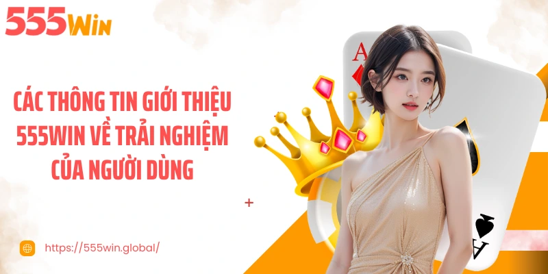 Các thông tin giới thiệu 555WIN về trải nghiệm của người dùng