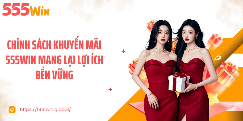 Chính sách khuyến mãi 555WIN mang lại lợi ích bền vững