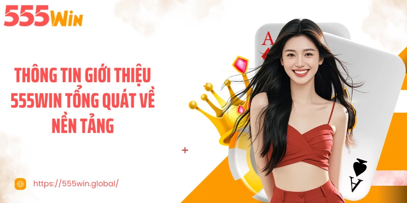 Thông tin giới thiệu 555WIN tổng quát về nền tảng